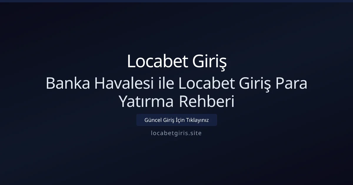 Banka Havalesi ile Locabet Giriş Para Yatırma Rehberi Banka Havalesi ile Locabet Giriş Para Yatırma Rehberi - Locabet Giriş rehber görseli