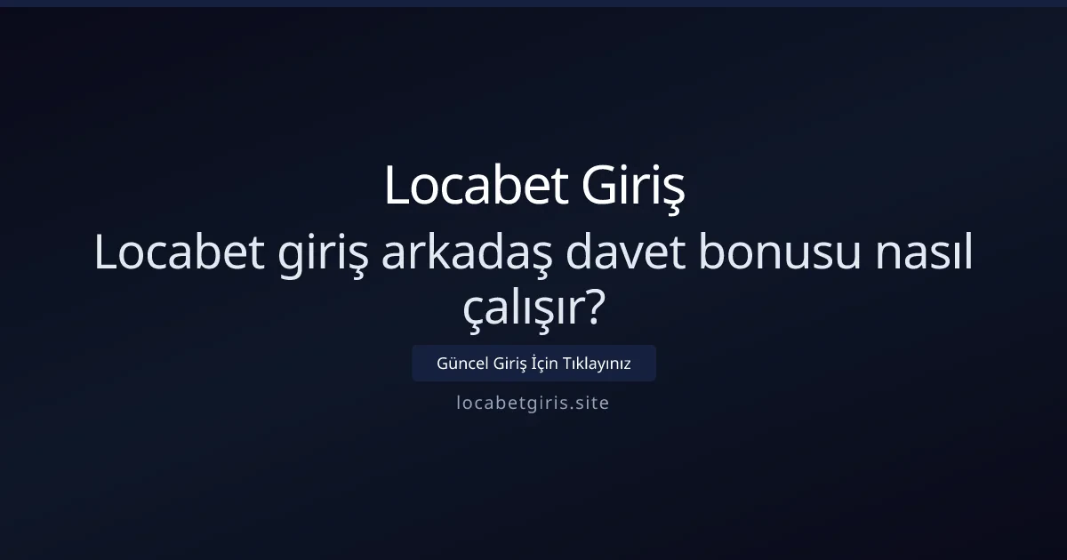 Locabet giriş arkadaş davet bonusu nasıl çalışır? Locabet giriş arkadaş davet bonusu nasıl çalışır? - Locabet Giriş rehber görseli