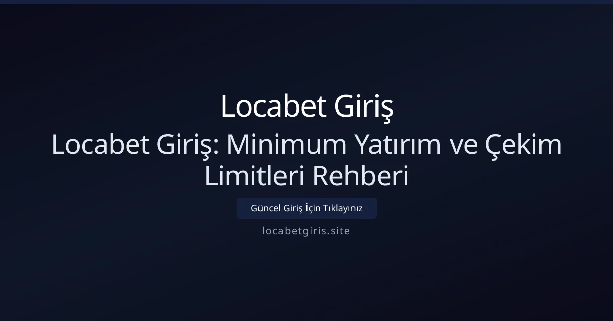 Locabet Giriş: Minimum Yatırım ve Çekim Limitleri Rehberi Locabet Giriş: Minimum Yatırım ve Çekim Limitleri Rehberi - Locabet Giriş rehber görseli