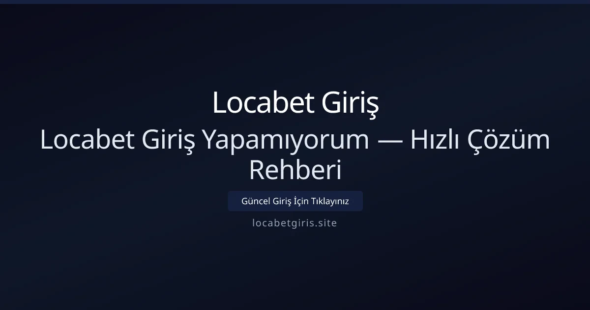 Locabet Giriş Yapamıyorum — Hızlı Çözüm Rehberi - Locabet Giriş rehber görseli