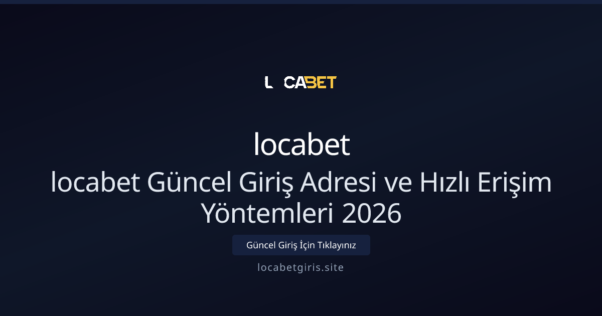 locabet Güncel Giriş Adresi ve Hızlı Erişim Yöntemleri 2026 - locabet