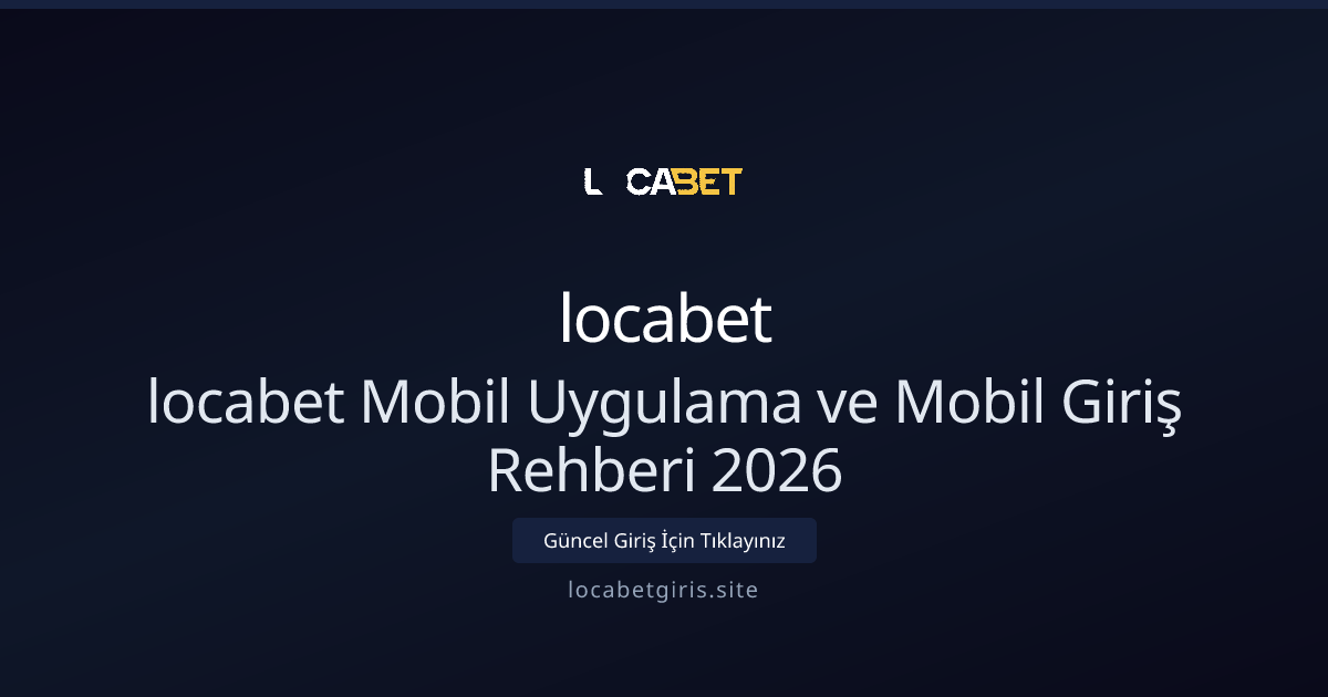 locabet Mobil Uygulama ve Mobil Giriş Rehberi 2026 - locabet