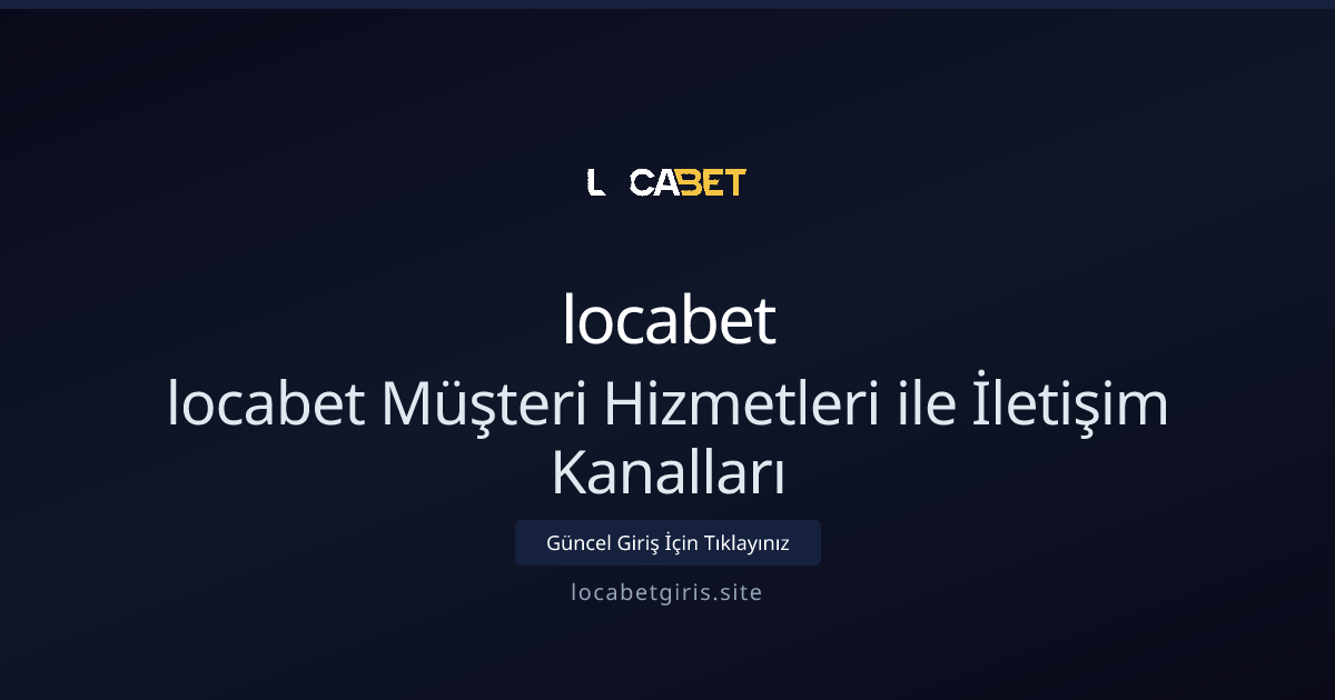 locabet İletişim ve Destek Rehberi 2026
