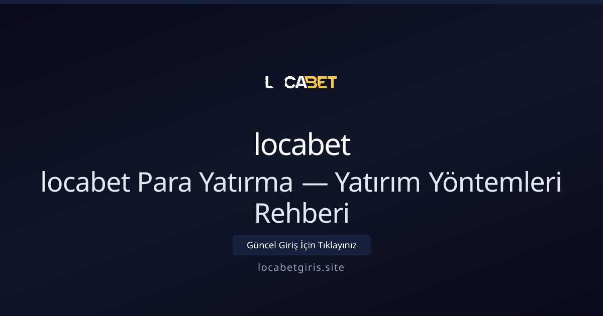 locabet Para Yatırma Rehberi — Adım Adım Yatırım Seçenekleri