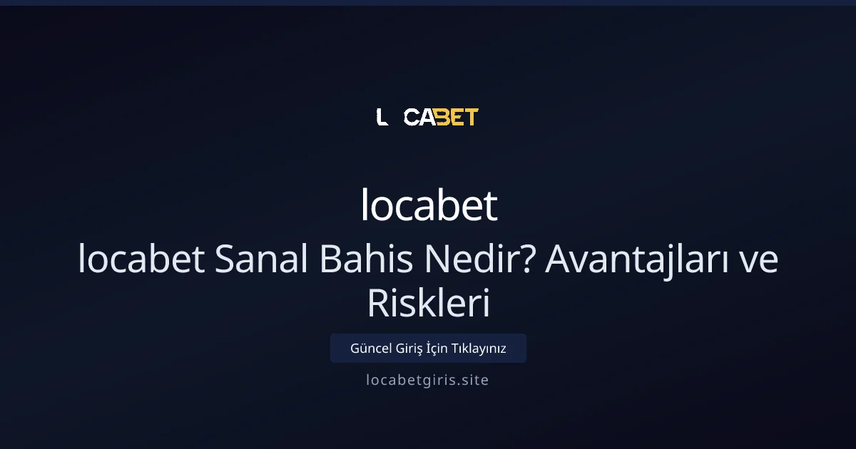 locabet Sanal Bahis: Nasıl İşler, Faydaları ve Dikkat Edilmesi Gerekenler - Locabet Giriş rehber görseli