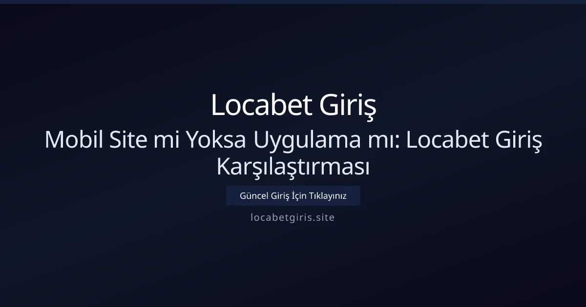 Mobil Site mi Yoksa Uygulama mı: Locabet Giriş Karşılaştırması Mobil Site mi Yoksa Uygulama mı: Locabet Giriş Karşılaştırması - Locabet Giriş rehber görseli