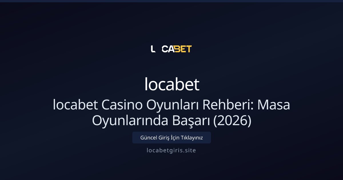 locabet locabet Casino Oyunları Rehberi: Masa Oyunlarında Başarı (2026)