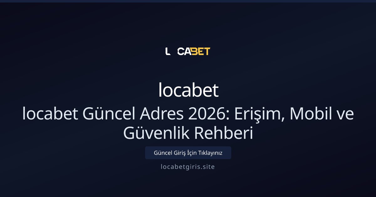 locabet locabet Güncel Adres 2026: Erişim, Mobil ve Güvenlik Rehberi