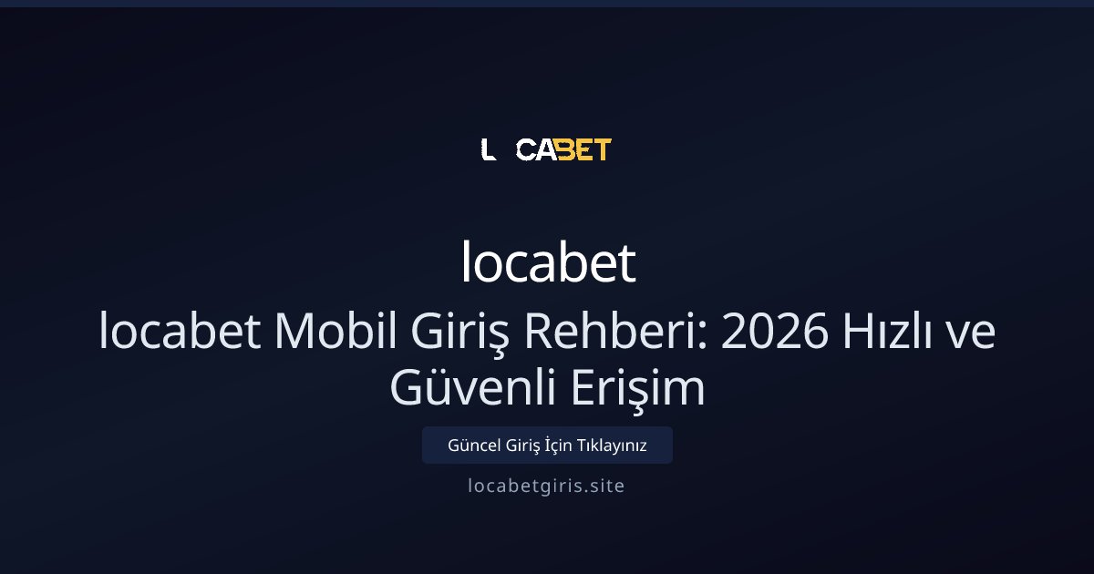 locabet locabet Mobil Giriş Rehberi: 2026 Hızlı ve Güvenli Erişim